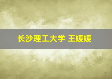 长沙理工大学 王媛媛